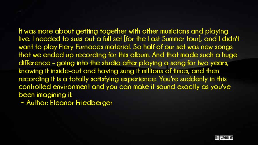 Eleanor Friedberger Quotes: It Was More About Getting Together With Other Musicians And Playing Live. I Needed To Suss Out A Full Set