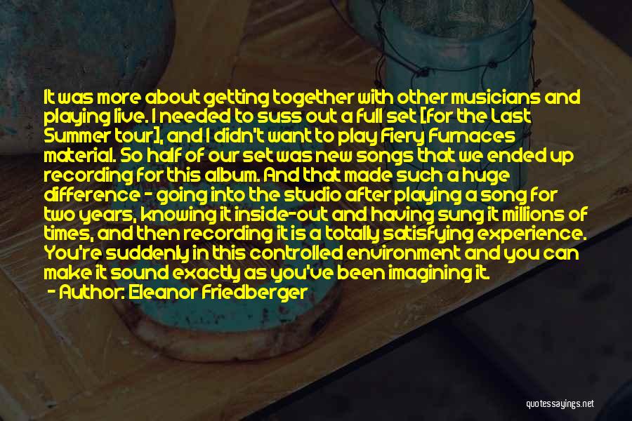 Eleanor Friedberger Quotes: It Was More About Getting Together With Other Musicians And Playing Live. I Needed To Suss Out A Full Set