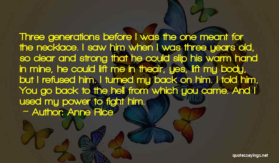 Anne Rice Quotes: Three Generations Before I Was The One Meant For The Necklace. I Saw Him When I Was Three Years Old,