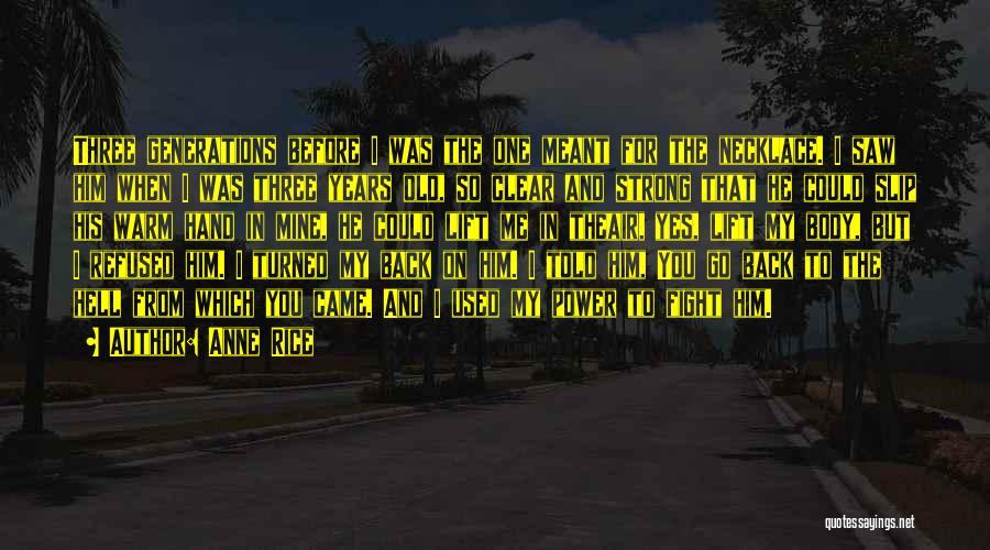 Anne Rice Quotes: Three Generations Before I Was The One Meant For The Necklace. I Saw Him When I Was Three Years Old,