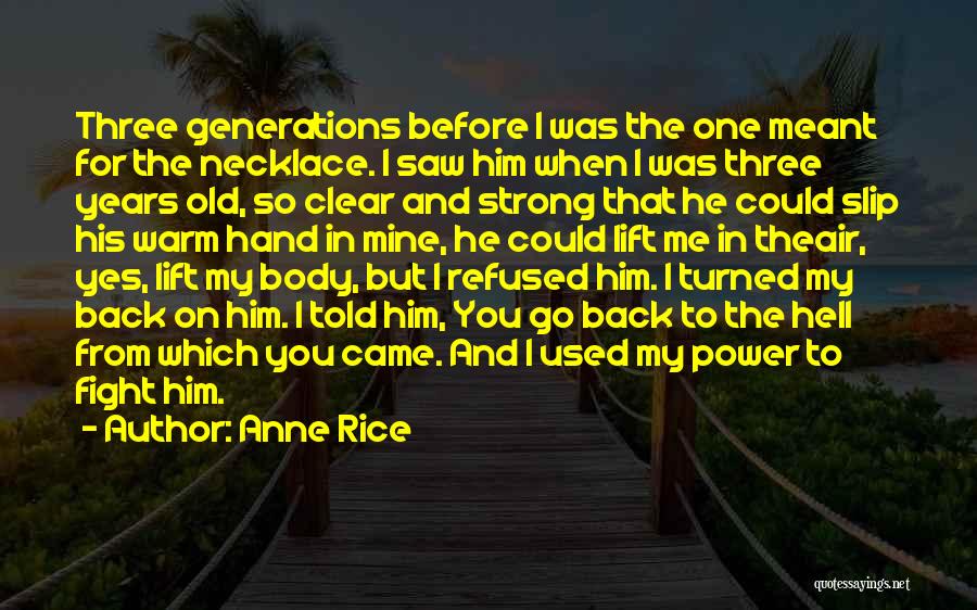 Anne Rice Quotes: Three Generations Before I Was The One Meant For The Necklace. I Saw Him When I Was Three Years Old,