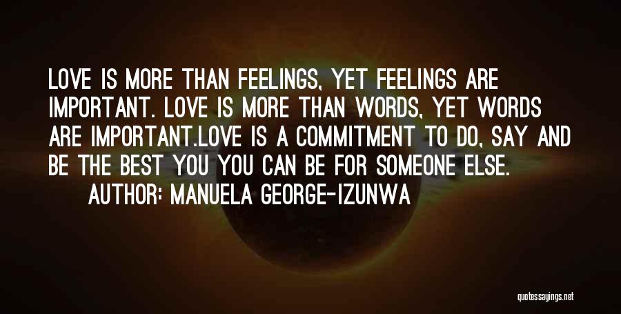 Manuela George-Izunwa Quotes: Love Is More Than Feelings, Yet Feelings Are Important. Love Is More Than Words, Yet Words Are Important.love Is A