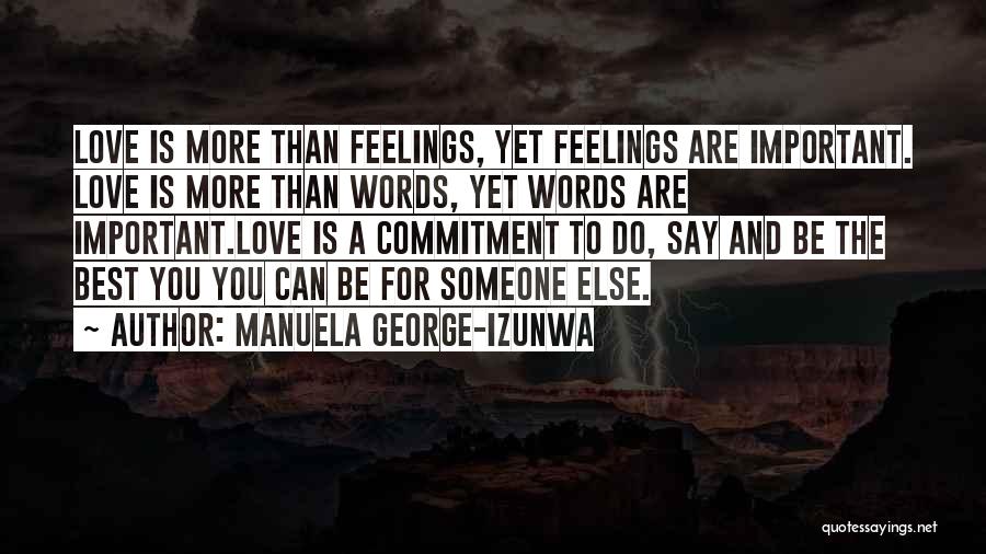 Manuela George-Izunwa Quotes: Love Is More Than Feelings, Yet Feelings Are Important. Love Is More Than Words, Yet Words Are Important.love Is A