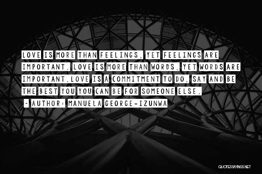 Manuela George-Izunwa Quotes: Love Is More Than Feelings, Yet Feelings Are Important. Love Is More Than Words, Yet Words Are Important.love Is A