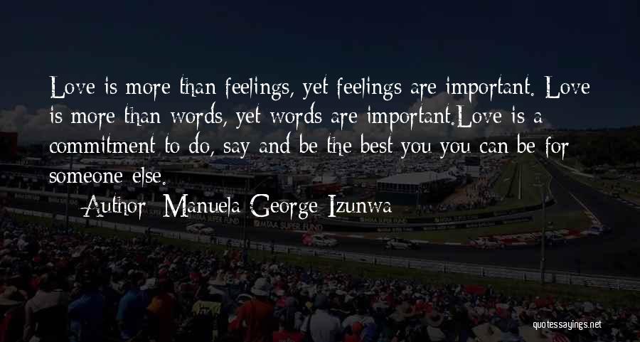 Manuela George-Izunwa Quotes: Love Is More Than Feelings, Yet Feelings Are Important. Love Is More Than Words, Yet Words Are Important.love Is A