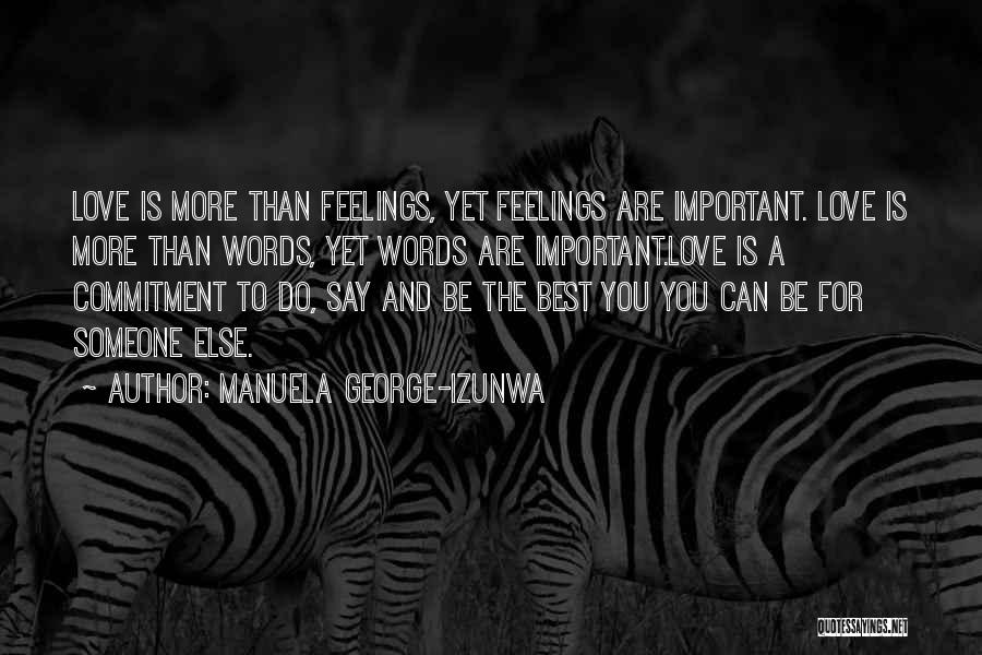 Manuela George-Izunwa Quotes: Love Is More Than Feelings, Yet Feelings Are Important. Love Is More Than Words, Yet Words Are Important.love Is A