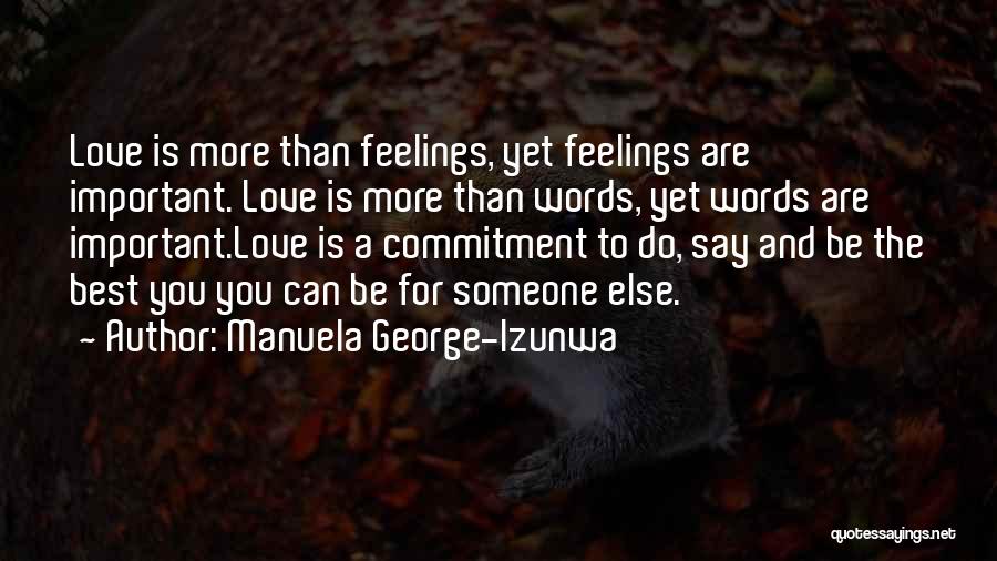 Manuela George-Izunwa Quotes: Love Is More Than Feelings, Yet Feelings Are Important. Love Is More Than Words, Yet Words Are Important.love Is A