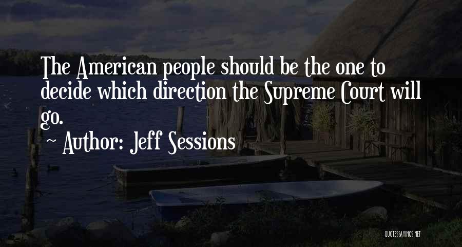 Jeff Sessions Quotes: The American People Should Be The One To Decide Which Direction The Supreme Court Will Go.