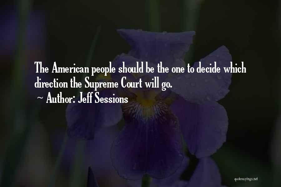 Jeff Sessions Quotes: The American People Should Be The One To Decide Which Direction The Supreme Court Will Go.