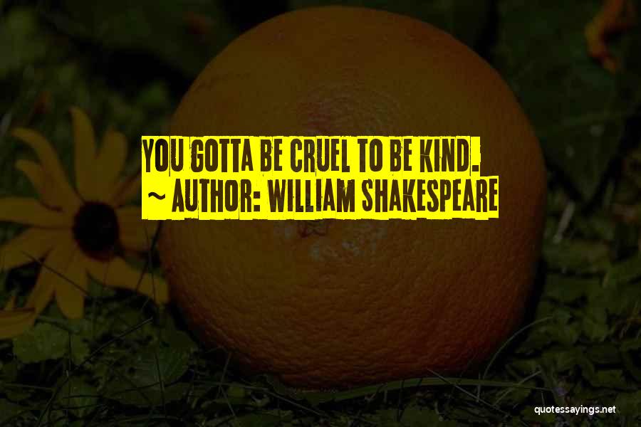 William Shakespeare Quotes: You Gotta Be Cruel To Be Kind.