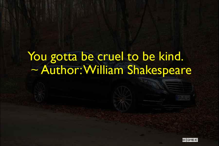 William Shakespeare Quotes: You Gotta Be Cruel To Be Kind.