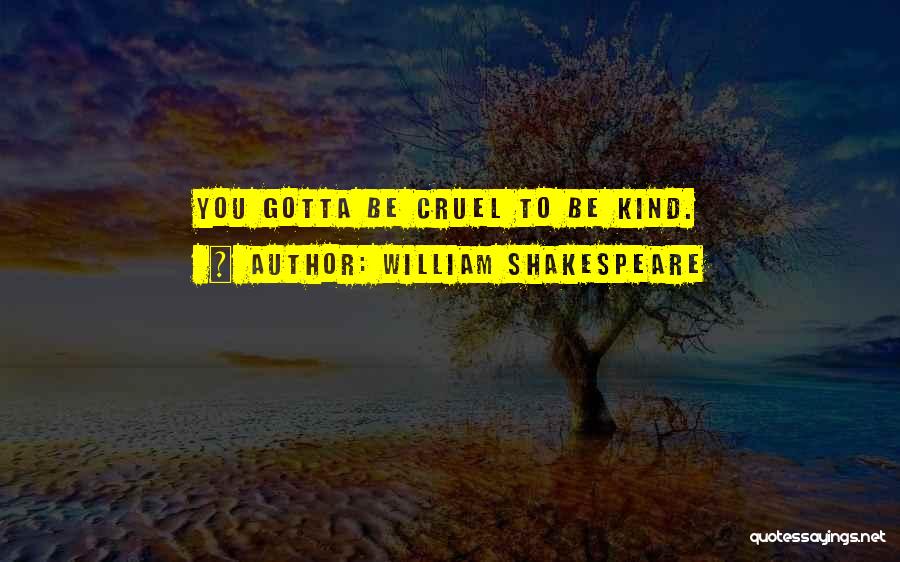 William Shakespeare Quotes: You Gotta Be Cruel To Be Kind.