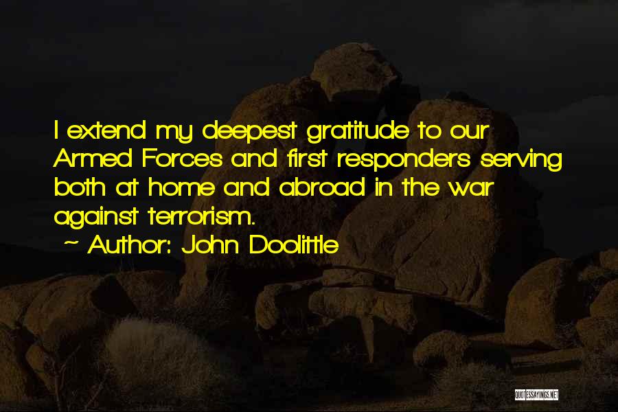John Doolittle Quotes: I Extend My Deepest Gratitude To Our Armed Forces And First Responders Serving Both At Home And Abroad In The