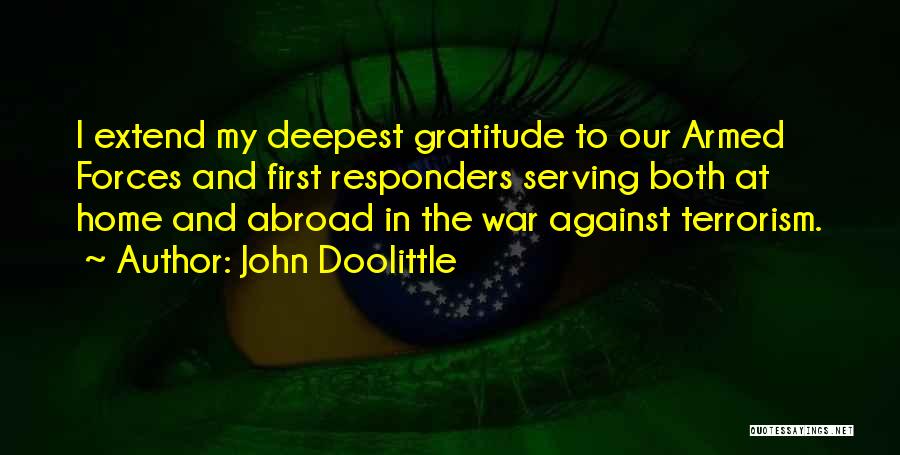 John Doolittle Quotes: I Extend My Deepest Gratitude To Our Armed Forces And First Responders Serving Both At Home And Abroad In The