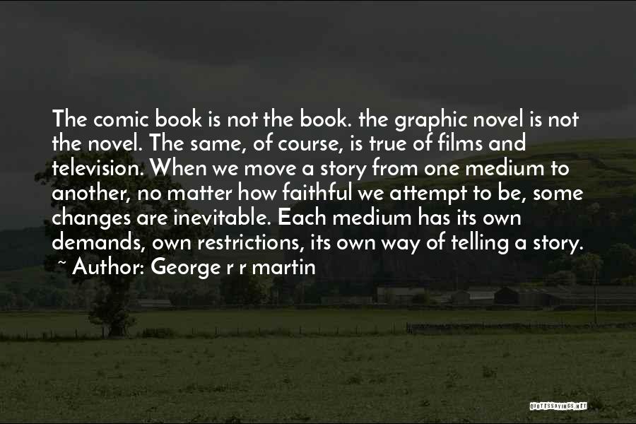 George R R Martin Quotes: The Comic Book Is Not The Book. The Graphic Novel Is Not The Novel. The Same, Of Course, Is True