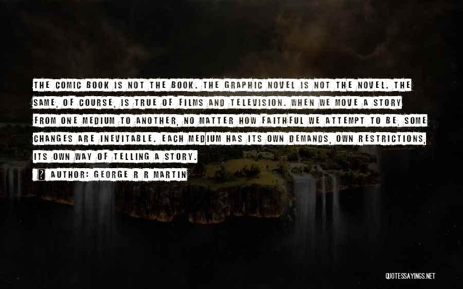 George R R Martin Quotes: The Comic Book Is Not The Book. The Graphic Novel Is Not The Novel. The Same, Of Course, Is True
