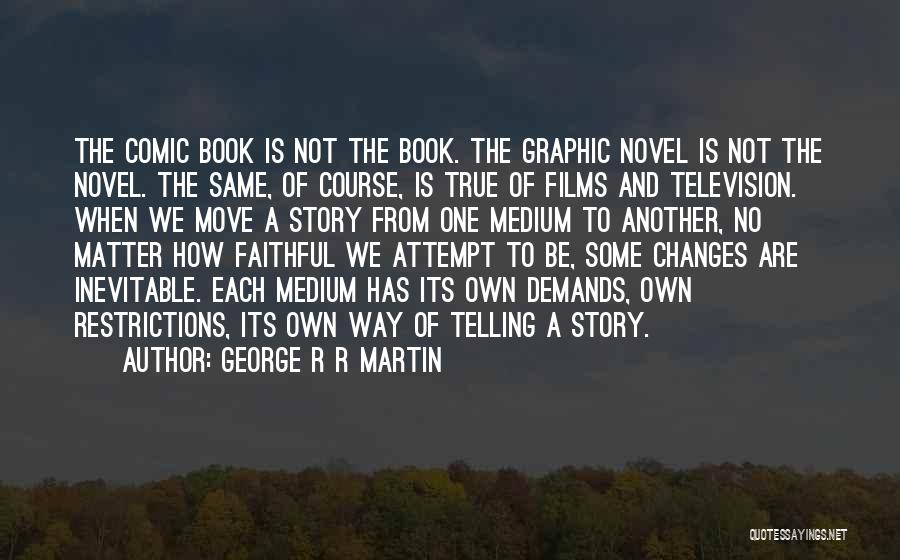 George R R Martin Quotes: The Comic Book Is Not The Book. The Graphic Novel Is Not The Novel. The Same, Of Course, Is True