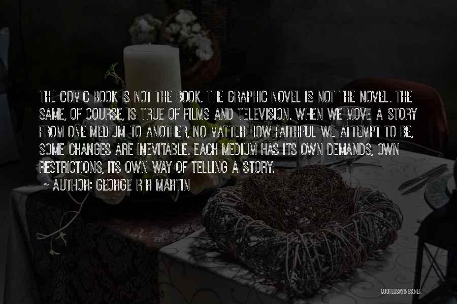 George R R Martin Quotes: The Comic Book Is Not The Book. The Graphic Novel Is Not The Novel. The Same, Of Course, Is True