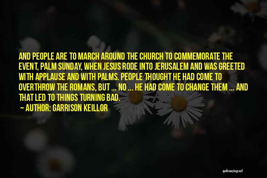 Garrison Keillor Quotes: And People Are To March Around The Church To Commemorate The Event, Palm Sunday, When Jesus Rode Into Jerusalem And