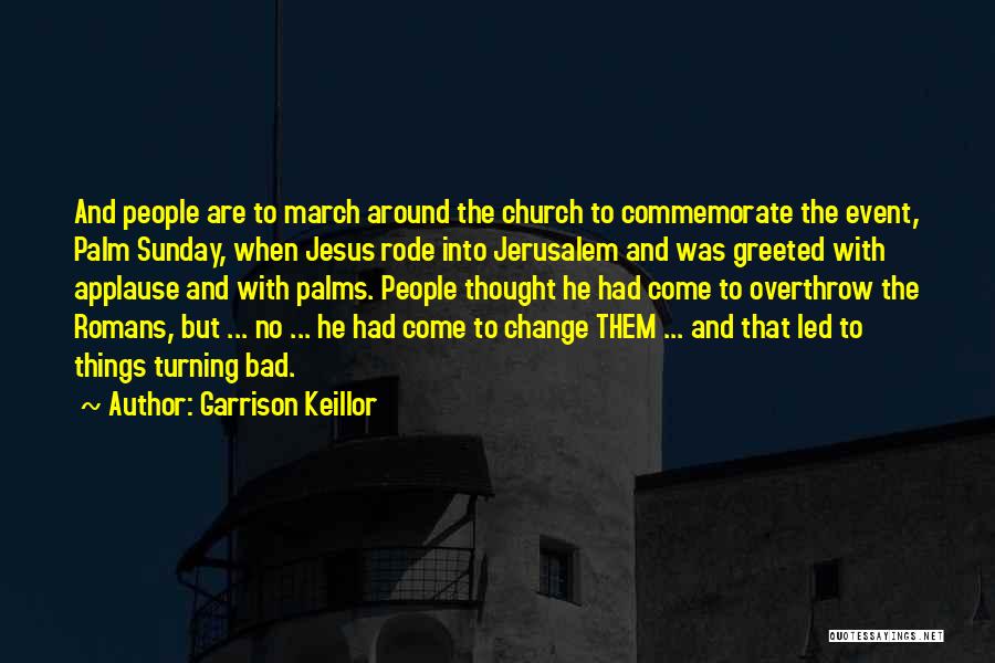 Garrison Keillor Quotes: And People Are To March Around The Church To Commemorate The Event, Palm Sunday, When Jesus Rode Into Jerusalem And