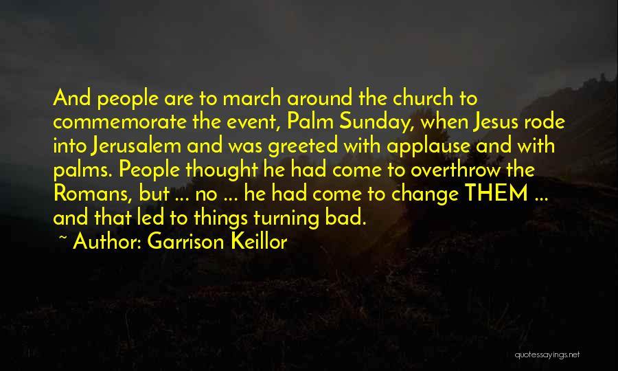 Garrison Keillor Quotes: And People Are To March Around The Church To Commemorate The Event, Palm Sunday, When Jesus Rode Into Jerusalem And