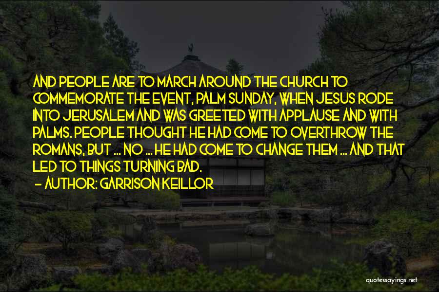 Garrison Keillor Quotes: And People Are To March Around The Church To Commemorate The Event, Palm Sunday, When Jesus Rode Into Jerusalem And