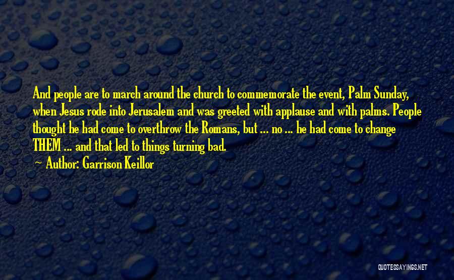 Garrison Keillor Quotes: And People Are To March Around The Church To Commemorate The Event, Palm Sunday, When Jesus Rode Into Jerusalem And