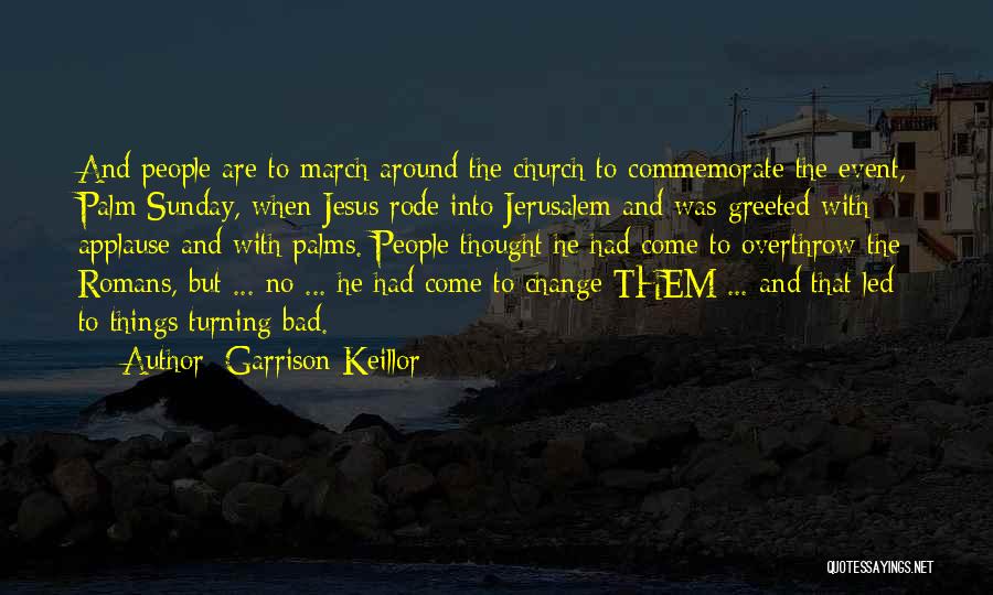 Garrison Keillor Quotes: And People Are To March Around The Church To Commemorate The Event, Palm Sunday, When Jesus Rode Into Jerusalem And