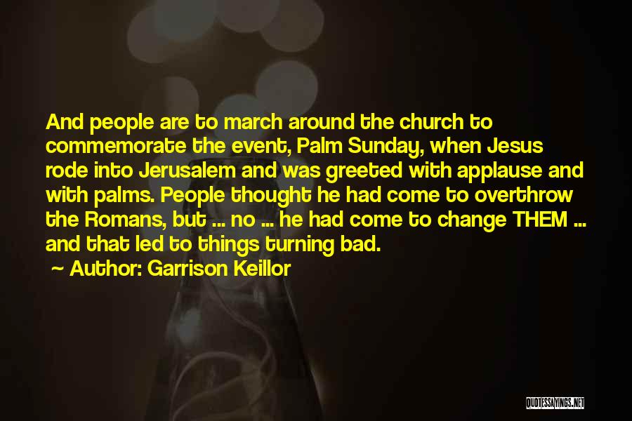 Garrison Keillor Quotes: And People Are To March Around The Church To Commemorate The Event, Palm Sunday, When Jesus Rode Into Jerusalem And