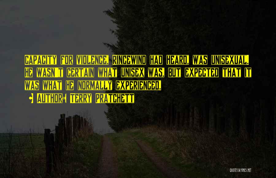 Terry Pratchett Quotes: Capacity For Violence, Rincewind Had Heard, Was Unisexual. He Wasn't Certain What Unisex Was, But Expected That It Was What