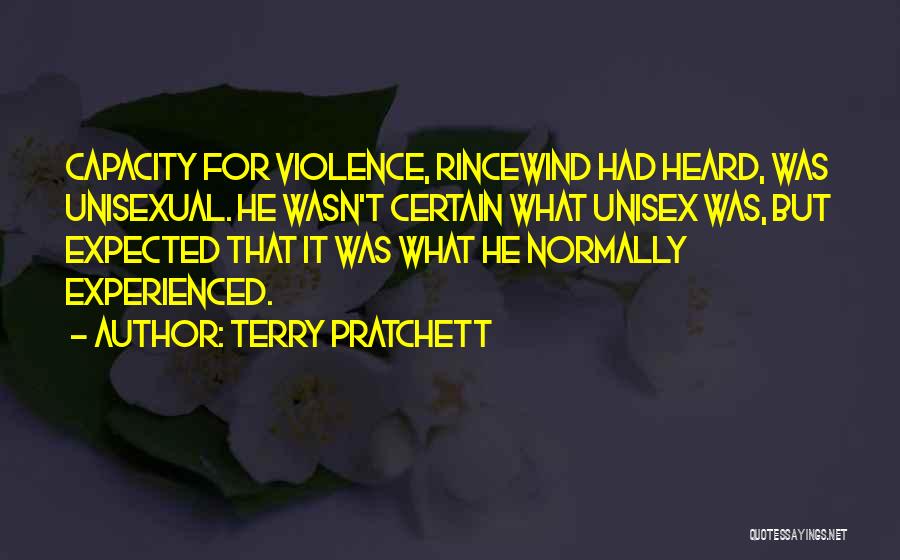 Terry Pratchett Quotes: Capacity For Violence, Rincewind Had Heard, Was Unisexual. He Wasn't Certain What Unisex Was, But Expected That It Was What