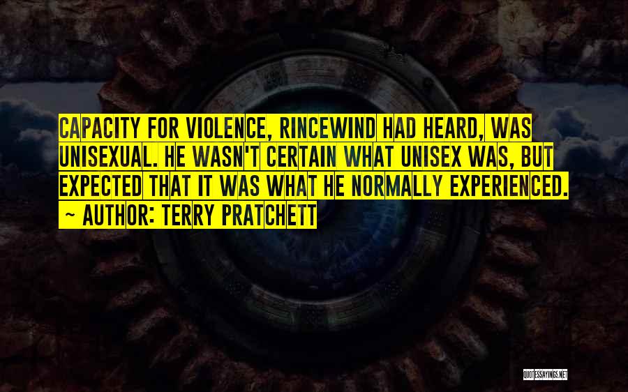 Terry Pratchett Quotes: Capacity For Violence, Rincewind Had Heard, Was Unisexual. He Wasn't Certain What Unisex Was, But Expected That It Was What