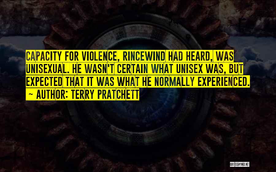 Terry Pratchett Quotes: Capacity For Violence, Rincewind Had Heard, Was Unisexual. He Wasn't Certain What Unisex Was, But Expected That It Was What