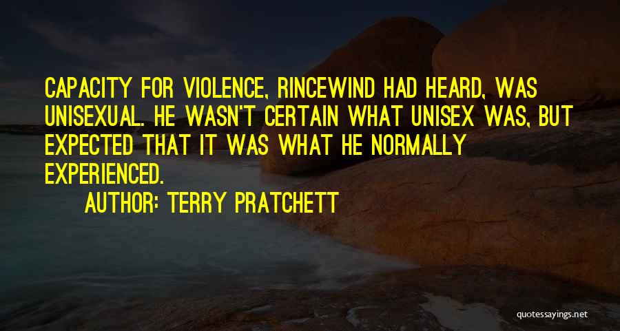 Terry Pratchett Quotes: Capacity For Violence, Rincewind Had Heard, Was Unisexual. He Wasn't Certain What Unisex Was, But Expected That It Was What