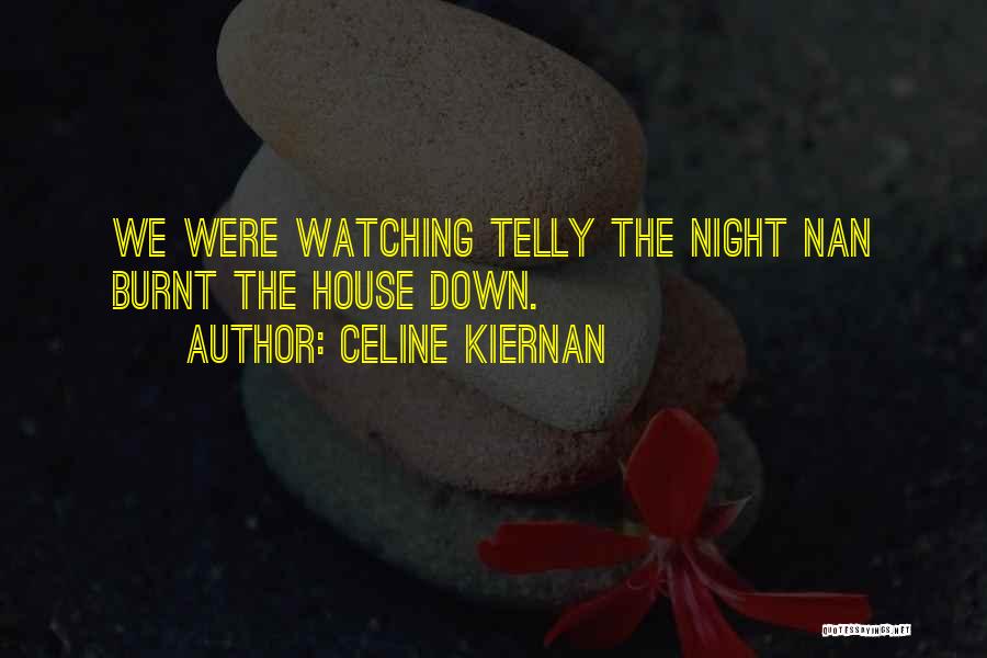Celine Kiernan Quotes: We Were Watching Telly The Night Nan Burnt The House Down.