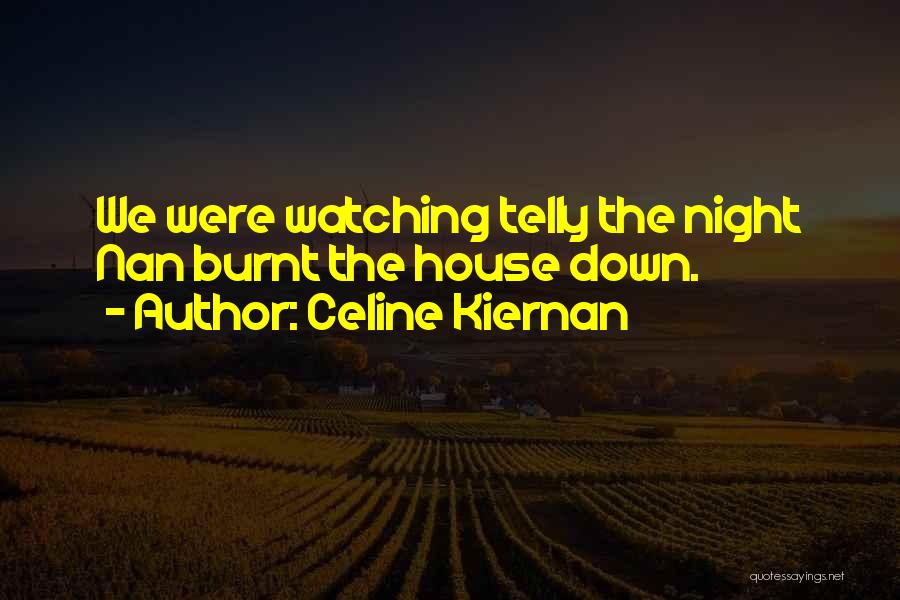 Celine Kiernan Quotes: We Were Watching Telly The Night Nan Burnt The House Down.