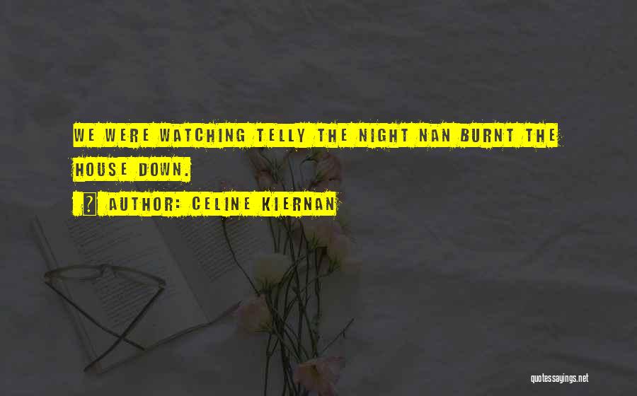Celine Kiernan Quotes: We Were Watching Telly The Night Nan Burnt The House Down.