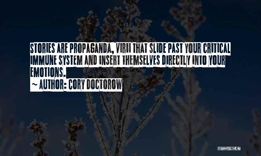 Cory Doctorow Quotes: Stories Are Propaganda, Virii That Slide Past Your Critical Immune System And Insert Themselves Directly Into Your Emotions.