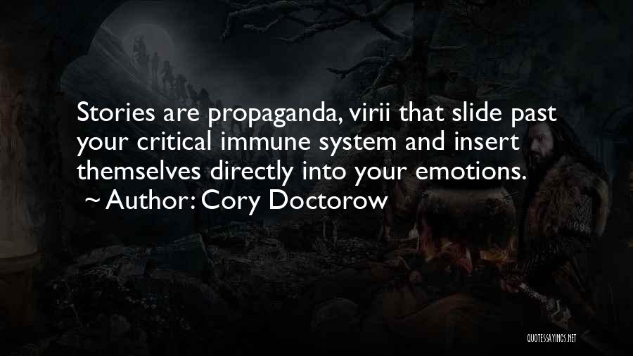 Cory Doctorow Quotes: Stories Are Propaganda, Virii That Slide Past Your Critical Immune System And Insert Themselves Directly Into Your Emotions.