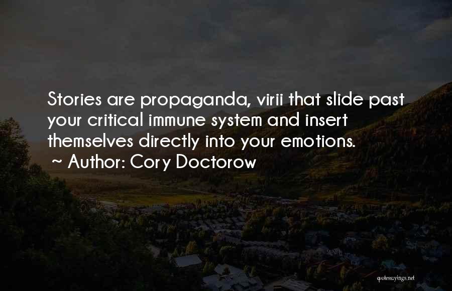 Cory Doctorow Quotes: Stories Are Propaganda, Virii That Slide Past Your Critical Immune System And Insert Themselves Directly Into Your Emotions.