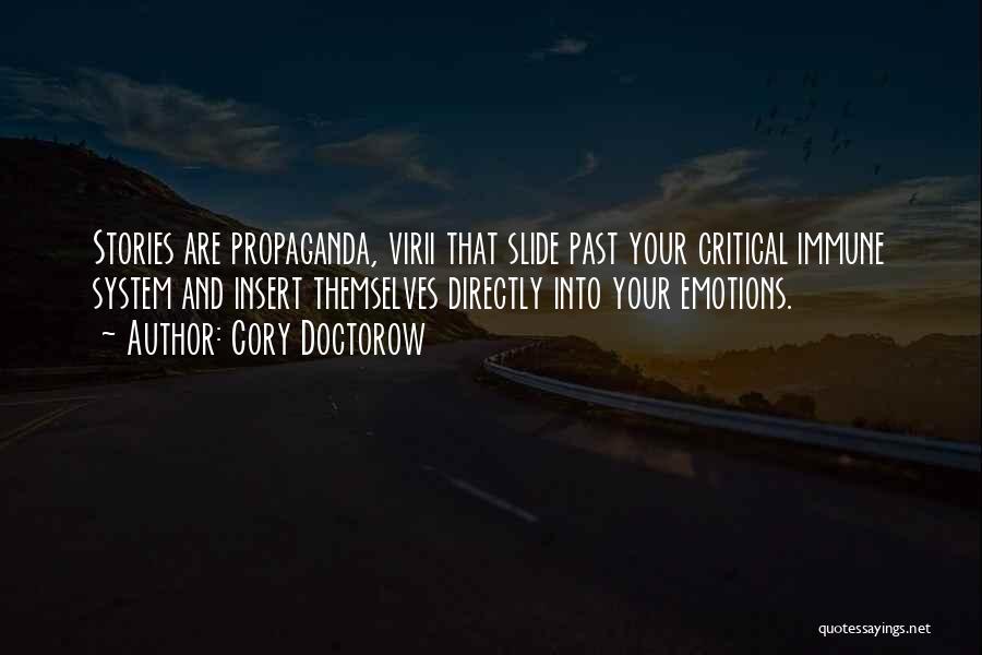 Cory Doctorow Quotes: Stories Are Propaganda, Virii That Slide Past Your Critical Immune System And Insert Themselves Directly Into Your Emotions.