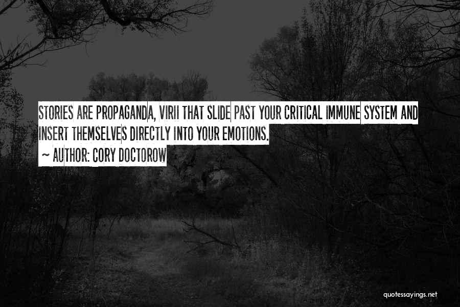 Cory Doctorow Quotes: Stories Are Propaganda, Virii That Slide Past Your Critical Immune System And Insert Themselves Directly Into Your Emotions.