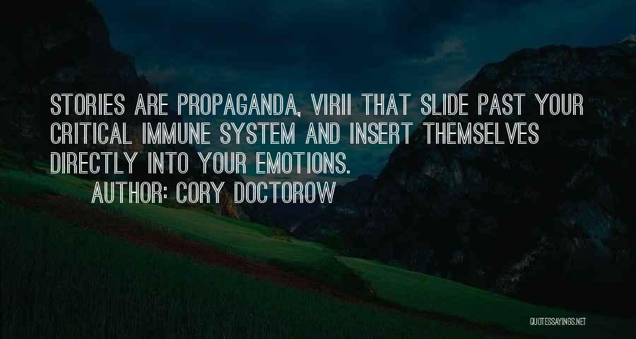 Cory Doctorow Quotes: Stories Are Propaganda, Virii That Slide Past Your Critical Immune System And Insert Themselves Directly Into Your Emotions.