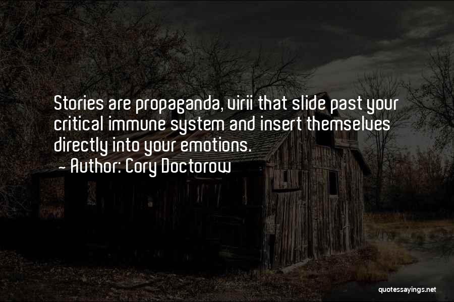 Cory Doctorow Quotes: Stories Are Propaganda, Virii That Slide Past Your Critical Immune System And Insert Themselves Directly Into Your Emotions.