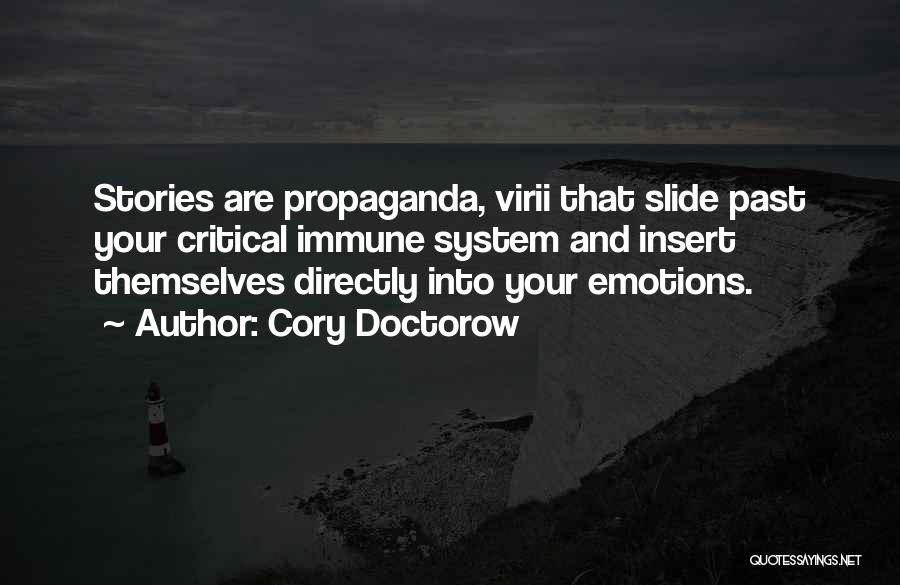 Cory Doctorow Quotes: Stories Are Propaganda, Virii That Slide Past Your Critical Immune System And Insert Themselves Directly Into Your Emotions.