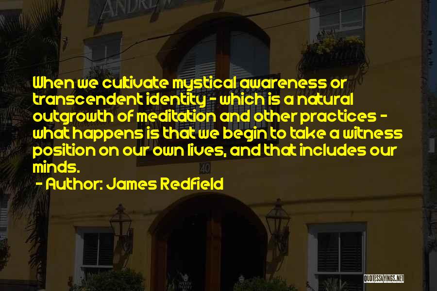James Redfield Quotes: When We Cultivate Mystical Awareness Or Transcendent Identity - Which Is A Natural Outgrowth Of Meditation And Other Practices -