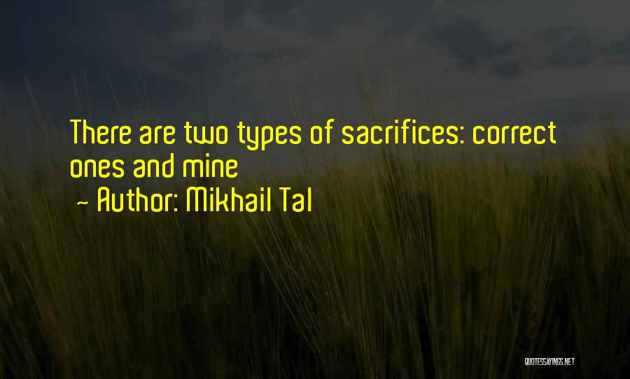 Mikhail Tal Quotes: There Are Two Types Of Sacrifices: Correct Ones And Mine