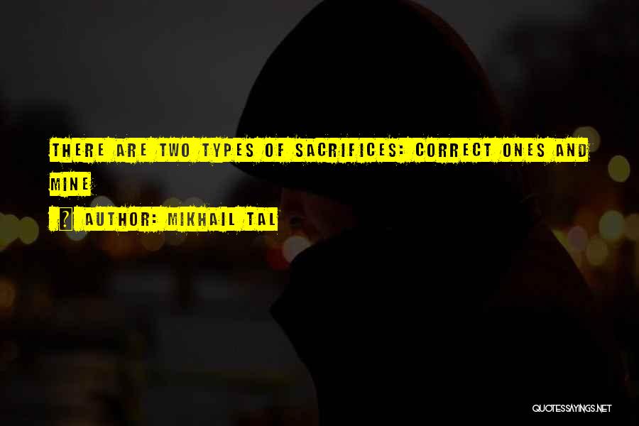 Mikhail Tal Quotes: There Are Two Types Of Sacrifices: Correct Ones And Mine