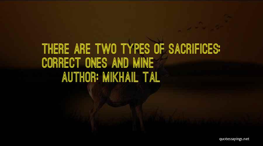 Mikhail Tal Quotes: There Are Two Types Of Sacrifices: Correct Ones And Mine