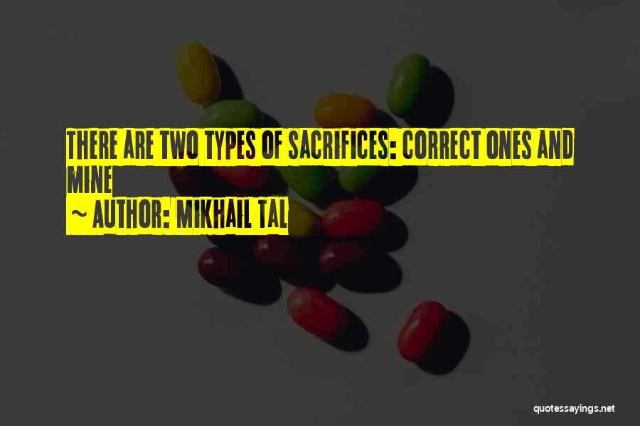 Mikhail Tal Quotes: There Are Two Types Of Sacrifices: Correct Ones And Mine